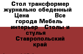 Стол трансформер журнально обеденный › Цена ­ 33 500 - Все города Мебель, интерьер » Столы и стулья   . Ставропольский край